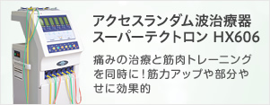 アクセスランダム波治療器 スーパーテクトロン HX606 | 痛みの治療と筋肉トレーニングを同時に！筋力アップや部分やせに効果的